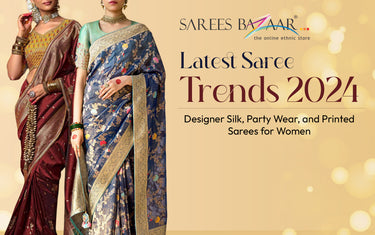 Latest Saree Trends 2024: Designer Silk, Party Wear, and Printed Sarees for Women