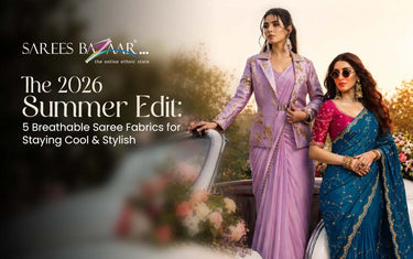 The 2026 Summer Edit: 5 Breathable Saree Fabrics for Staying Cool & Stylish